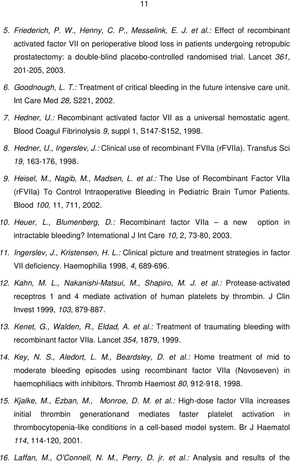 6. Goodnough, L. T.: Treatment of critical bleeding in the future intensive care unit. Int Care Med 28, S221, 2002. 7. Hedner, U.: Recombinant activated factor VII as a universal hemostatic agent.