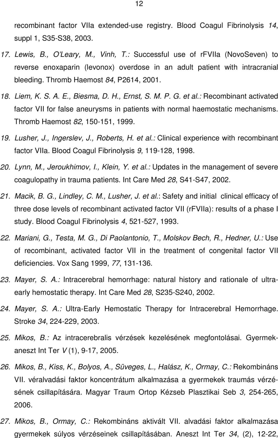 M. P. G. et al.: Recombinant activated factor VII for false aneurysms in patients with normal haemostatic mechanisms. Thromb Haemost 82, 150-151, 1999. 19. Lusher, J., Ingerslev, J., Roberts, H.