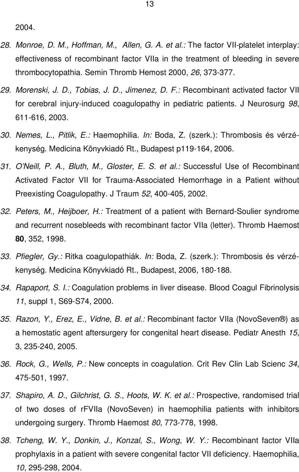 J Neurosurg 98, 611-616, 2003. 30. Nemes, L., Pitlik, E.: Haemophilia. In: Boda, Z. (szerk.): Thrombosis és vérzékenység. Medicina Könyvkiadó Rt., Budapest p119-164, 2006. 31. O Neill, P. A.