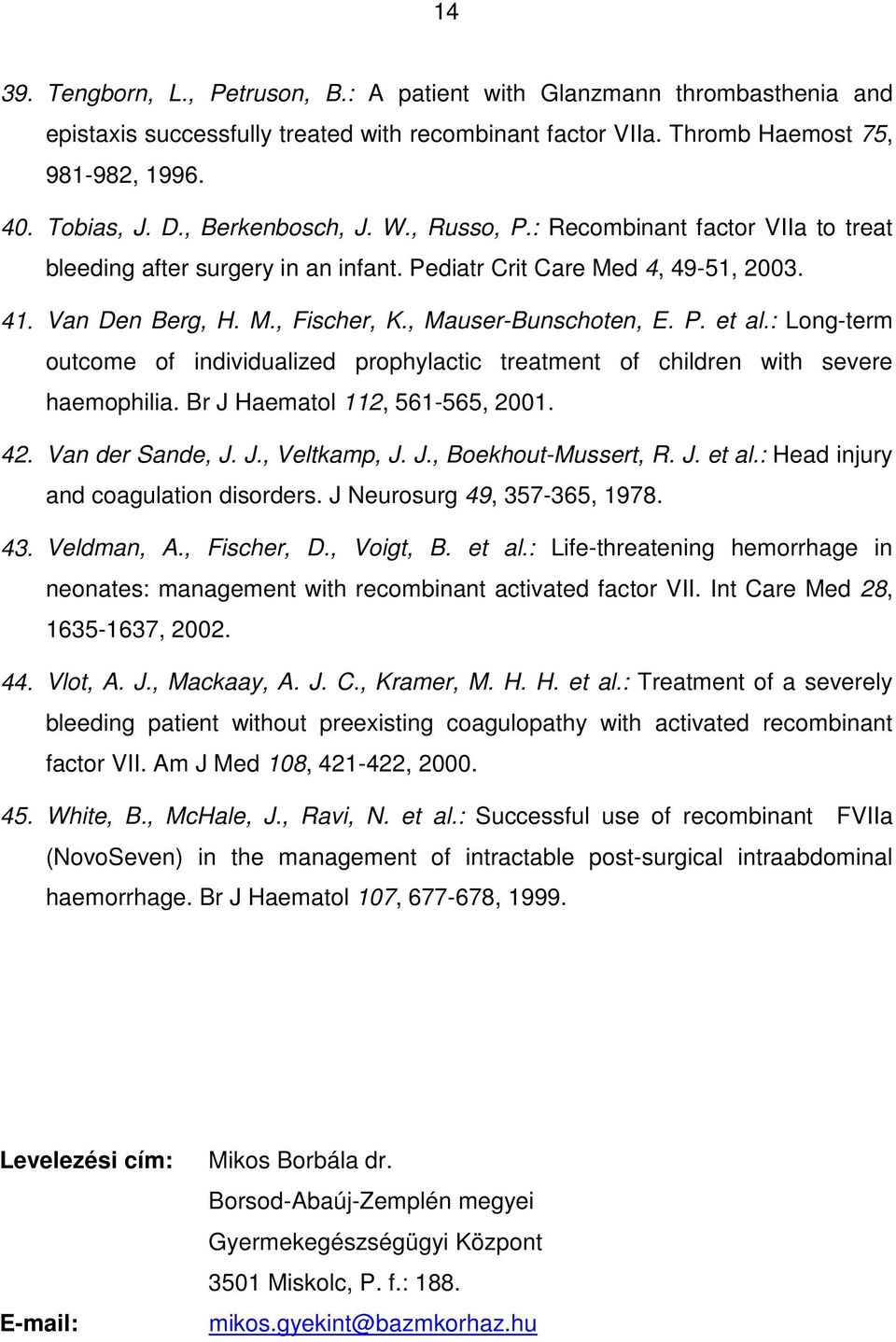 P. et al.: Long-term outcome of individualized prophylactic treatment of children with severe haemophilia. Br J Haematol 112, 561-565, 2001. 42. Van der Sande, J. J., Veltkamp, J. J., Boekhout-Mussert, R.