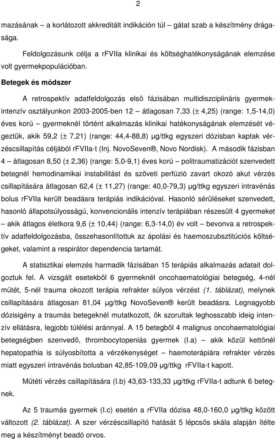 történt alkalmazás klinikai hatékonyságának elemzését végeztük, akik 59,2 (± 7,21) (range: 44,4-88,8) µg/ttkg egyszeri dózisban kaptak vérzéscsillapítás céljából rfviia-t (Inj.