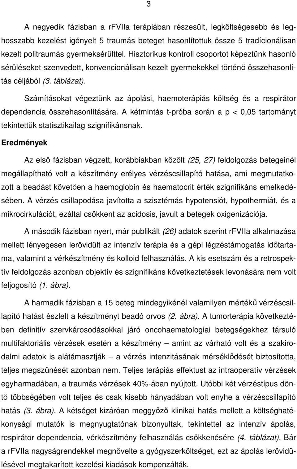 Számításokat végeztünk az ápolási, haemoterápiás költség és a respirátor dependencia összehasonlítására. A kétmintás t-próba során a p < 0,05 tartományt tekintettük statisztikailag szignifikánsnak.