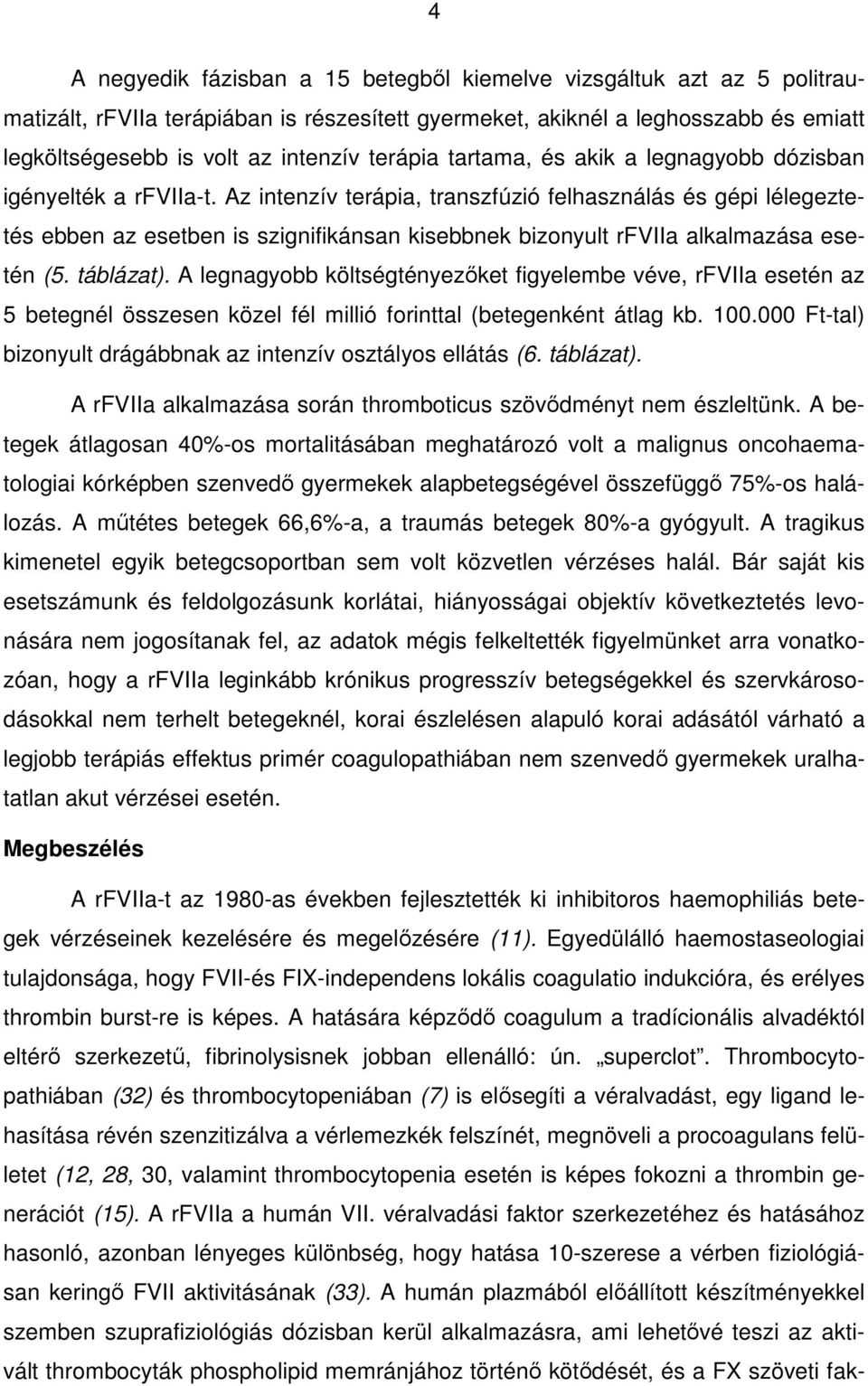 Az intenzív terápia, transzfúzió felhasználás és gépi lélegeztetés ebben az esetben is szignifikánsan kisebbnek bizonyult rfviia alkalmazása esetén (5. táblázat).