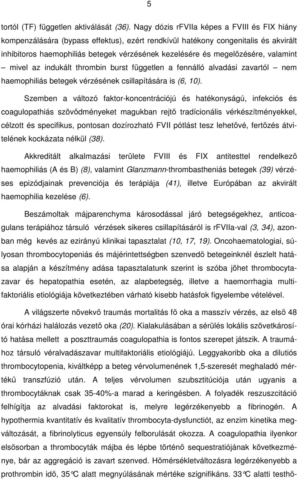 megelızésére, valamint mivel az indukált thrombin burst független a fennálló alvadási zavartól nem haemophiliás betegek vérzésének csillapítására is (6, 10).