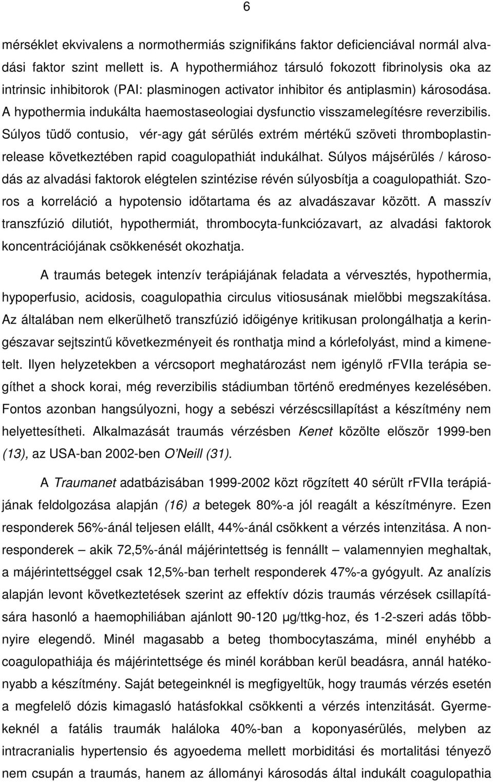 A hypothermia indukálta haemostaseologiai dysfunctio visszamelegítésre reverzibilis.