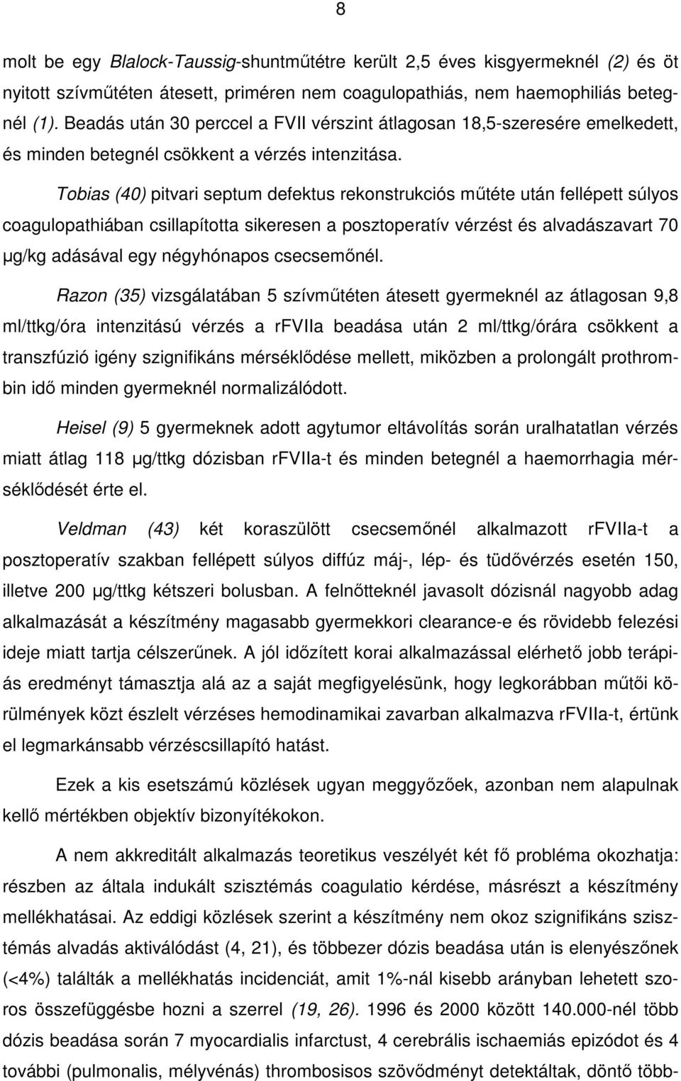 Tobias (40) pitvari septum defektus rekonstrukciós mőtéte után fellépett súlyos coagulopathiában csillapította sikeresen a posztoperatív vérzést és alvadászavart 70 µg/kg adásával egy négyhónapos