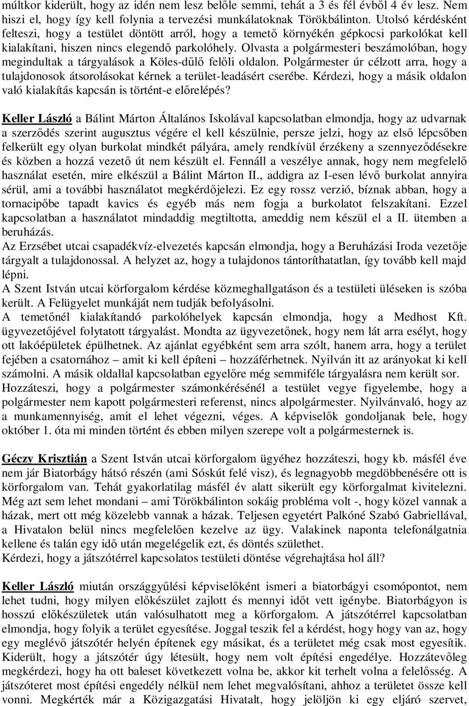 Olvasta a polgármesteri beszámolóban, hogy megindultak a tárgyalások a Köles-d fel li oldalon. Polgármester úr célzott arra, hogy a tulajdonosok átsorolásokat kérnek a terület-leadásért cserébe.