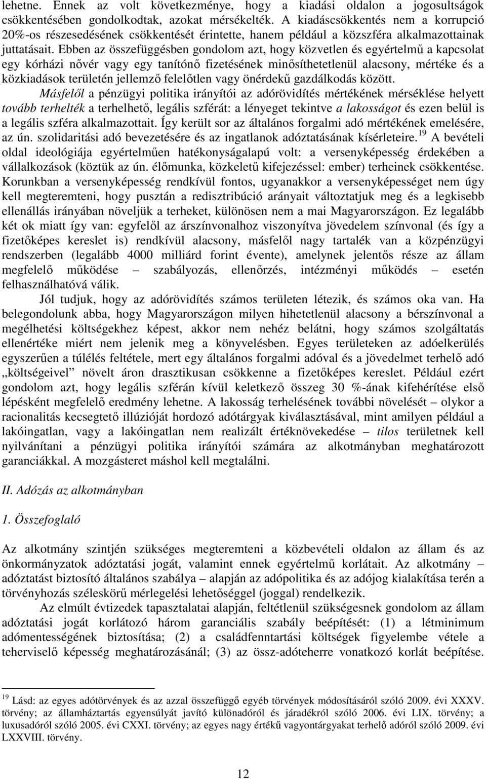 Ebben az összefüggésben gondolom azt, hogy közvetlen és egyértelmű a kapcsolat egy kórházi nővér vagy egy tanítónő fizetésének minősíthetetlenül alacsony, mértéke és a közkiadások területén jellemző