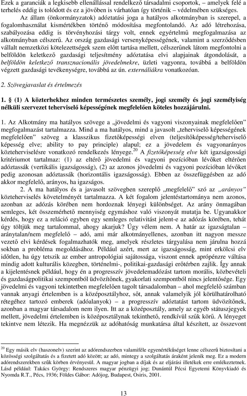 Az adó létrehozása, szabályozása eddig is törvényhozási tárgy volt, ennek egyértelmű megfogalmazása az alkotmányban célszerű.