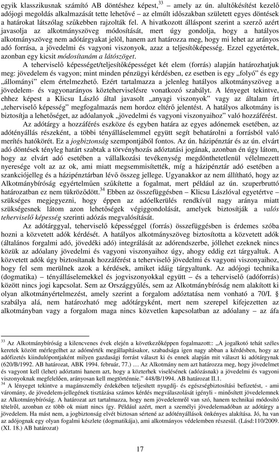 A hivatkozott álláspont szerint a szerző azért javasolja az alkotmányszöveg módosítását, mert úgy gondolja, hogy a hatályos alkotmányszöveg nem adótárgyakat jelöl, hanem azt határozza meg, hogy mi