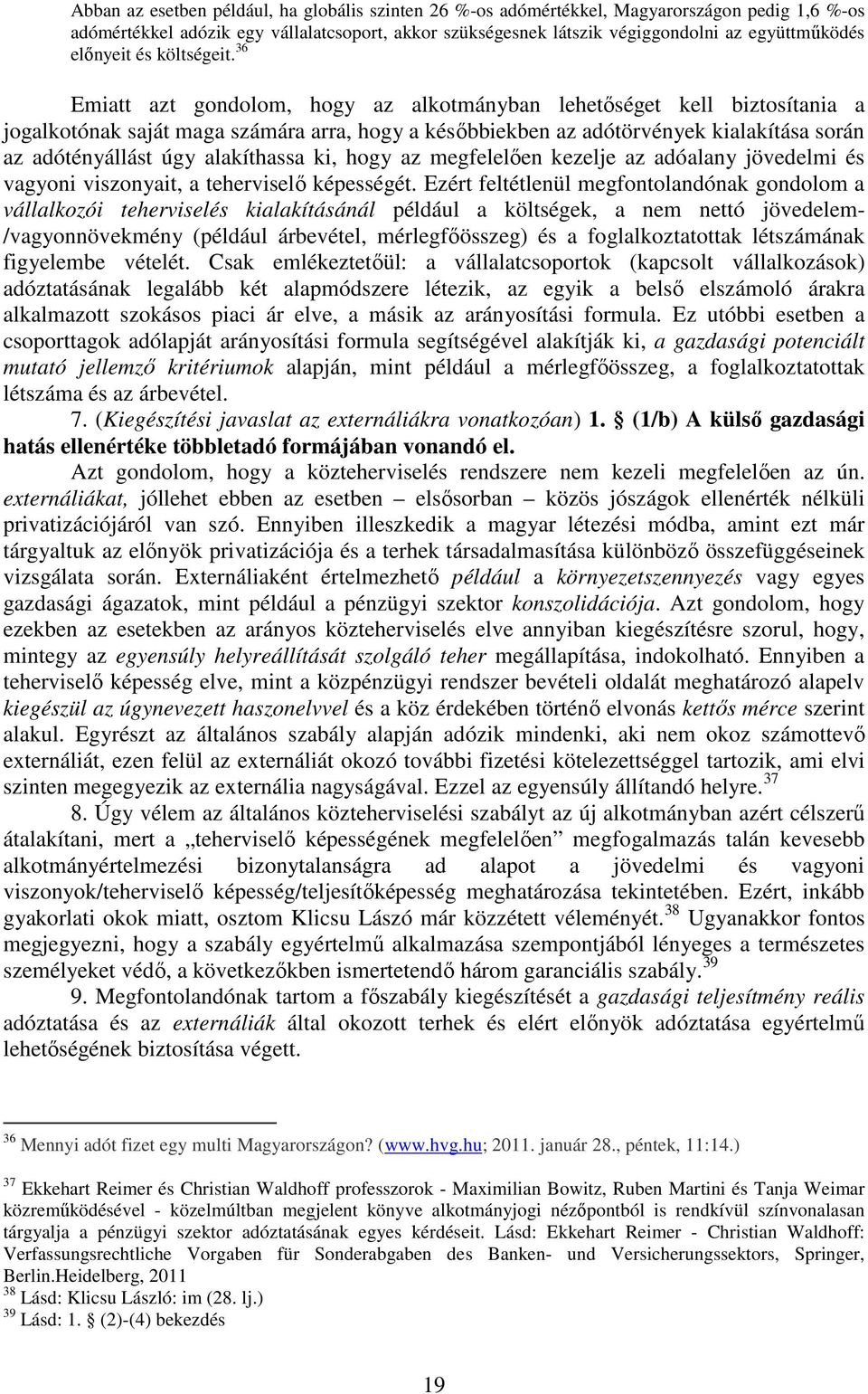 36 Emiatt azt gondolom, hogy az alkotmányban lehetőséget kell biztosítania a jogalkotónak saját maga számára arra, hogy a későbbiekben az adótörvények kialakítása során az adótényállást úgy