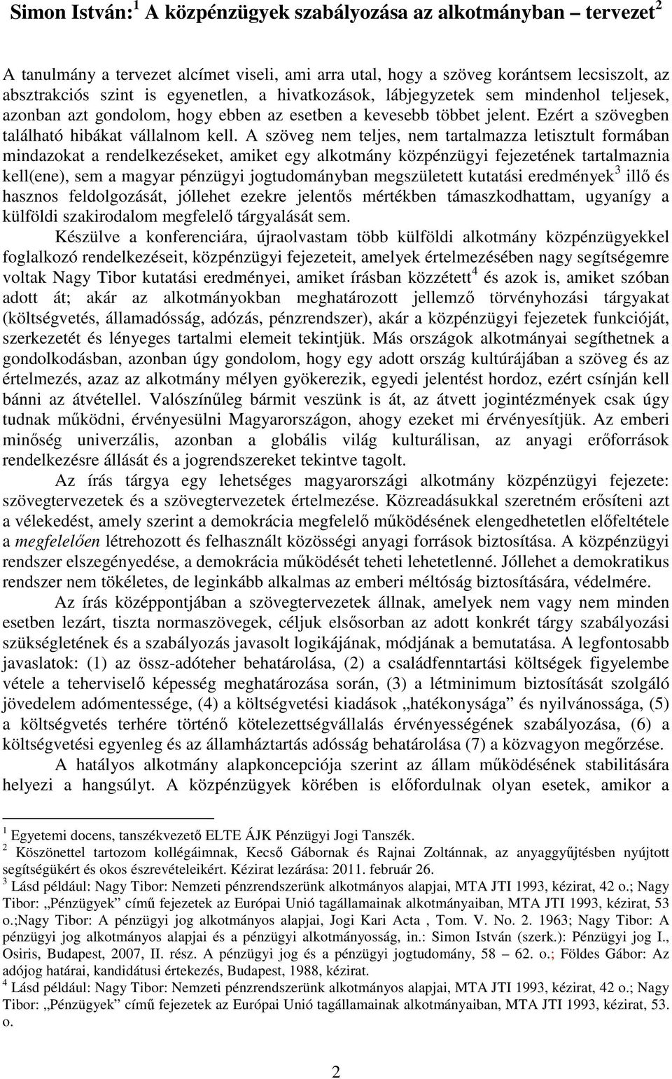 A szöveg nem teljes, nem tartalmazza letisztult formában mindazokat a rendelkezéseket, amiket egy alkotmány közpénzügyi fejezetének tartalmaznia kell(ene), sem a magyar pénzügyi jogtudományban