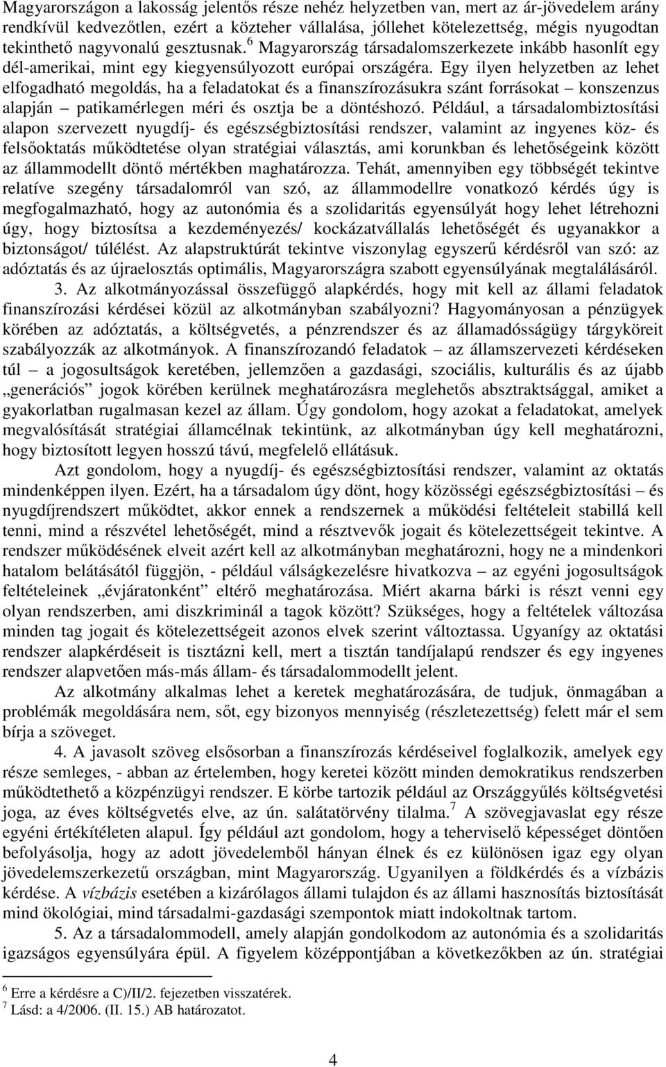 Egy ilyen helyzetben az lehet elfogadható megoldás, ha a feladatokat és a finanszírozásukra szánt forrásokat konszenzus alapján patikamérlegen méri és osztja be a döntéshozó.