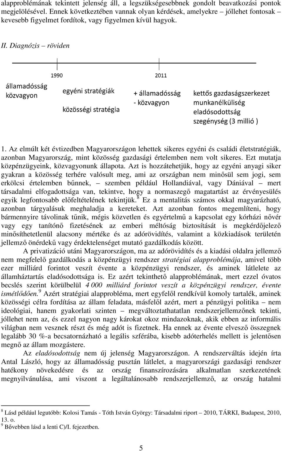 Az elmúlt két évtizedben Magyarországon lehettek sikeres egyéni és családi életstratégiák, azonban Magyarország, mint közösség gazdasági értelemben nem volt sikeres.