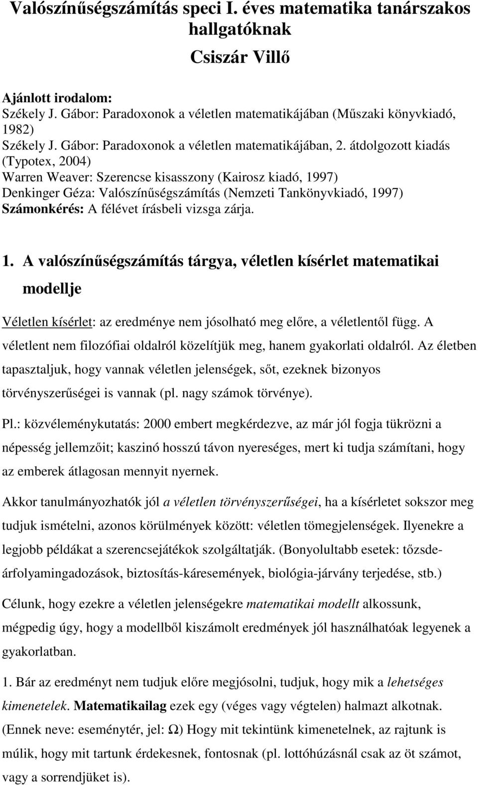 átdolgozott kiadás (Typotex, 004) Warren Weaver: Szerencse kisasszony (Kairosz kiadó, 997) Denkinger Géza: Valószínőségszámítás (Nemzeti Tankönyvkiadó, 997) Számonkérés: A félévet írásbeli vizsga