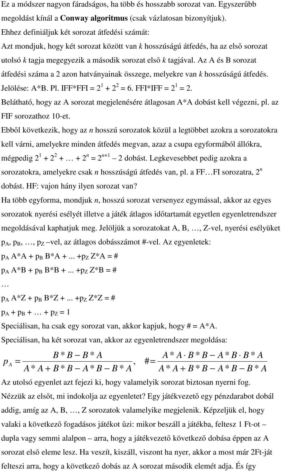 Az A és B sorozat átfedési száma a azon hatványainak összege, melyekre van k hosszúságú átfedés. Jelölése: A*B. Pl. IFF*FFI = + = 6. FFI*IFF = =.