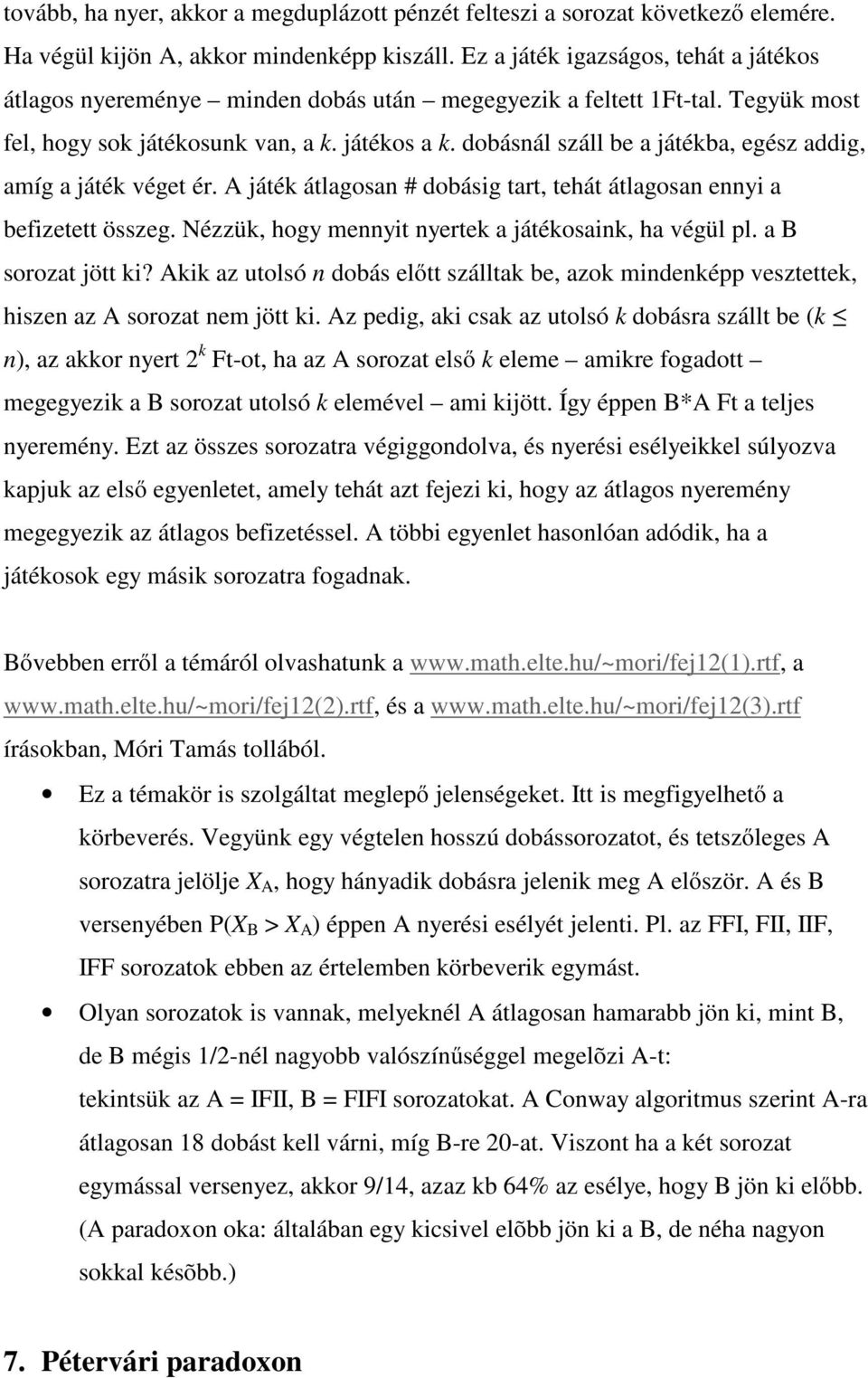 dobásnál száll be a játékba, egész addig, amíg a játék véget ér. A játék átlagosan # dobásig tart, tehát átlagosan ennyi a befizetett összeg. Nézzük, hogy mennyit nyertek a játékosaink, ha végül pl.