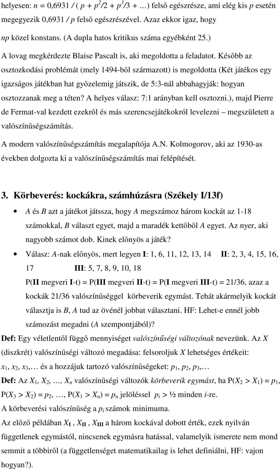 Késıbb az osztozkodási problémát (mely 494-bıl származott) is megoldotta (Két játékos egy igazságos játékban hat gyızelemig játszik, de 5:3-nál abbahagyják: hogyan osztozzanak meg a téten?