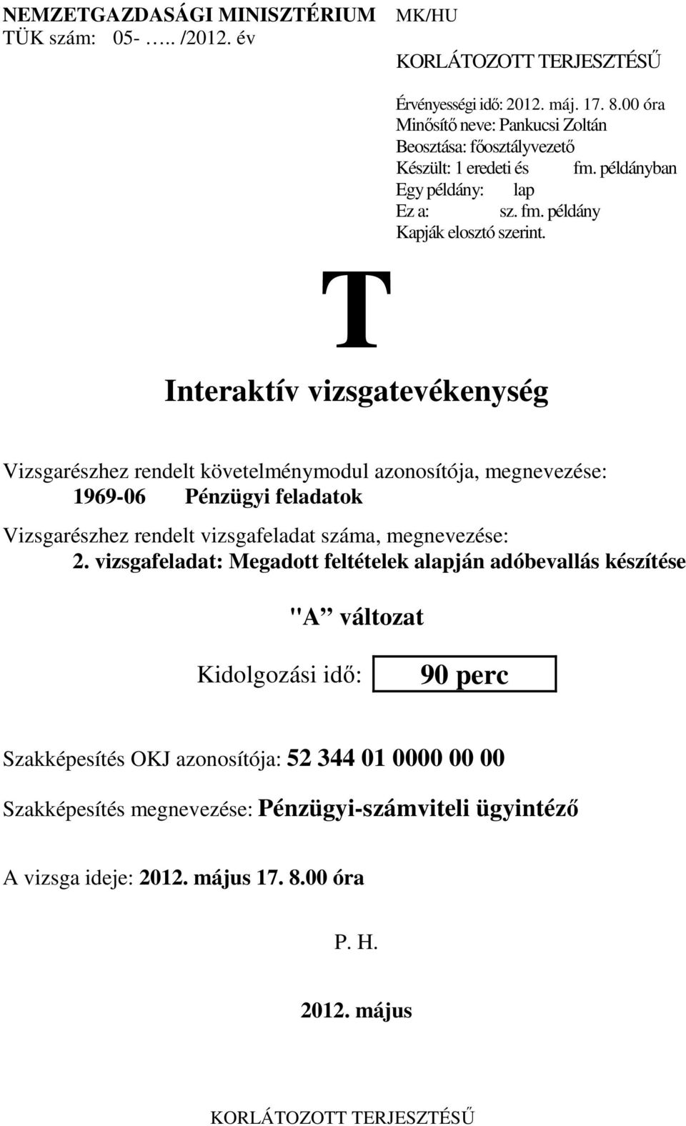 T Interaktív vizsgatevékenység Vizsgarészhez rendelt követelménymodul azonosítója, megnevezése: 1969-06 Pénzügyi feladatok Vizsgarészhez rendelt vizsgafeladat száma,