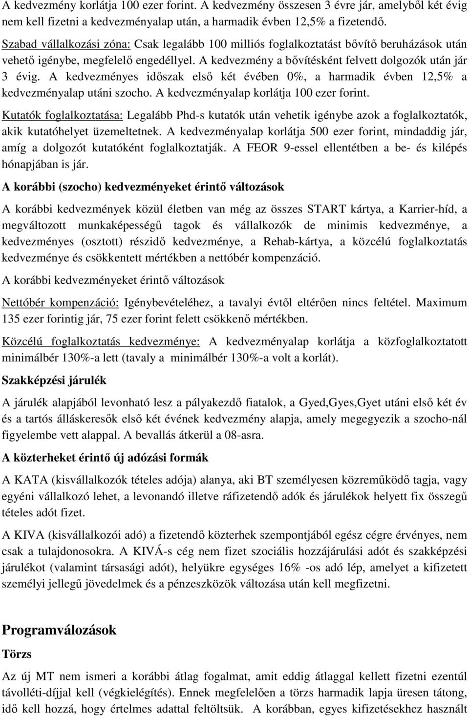 A kedvezményes időszak első két évében 0%, a harmadik évben 12,5% a kedvezményalap utáni szocho. A kedvezményalap korlátja 100 ezer forint.