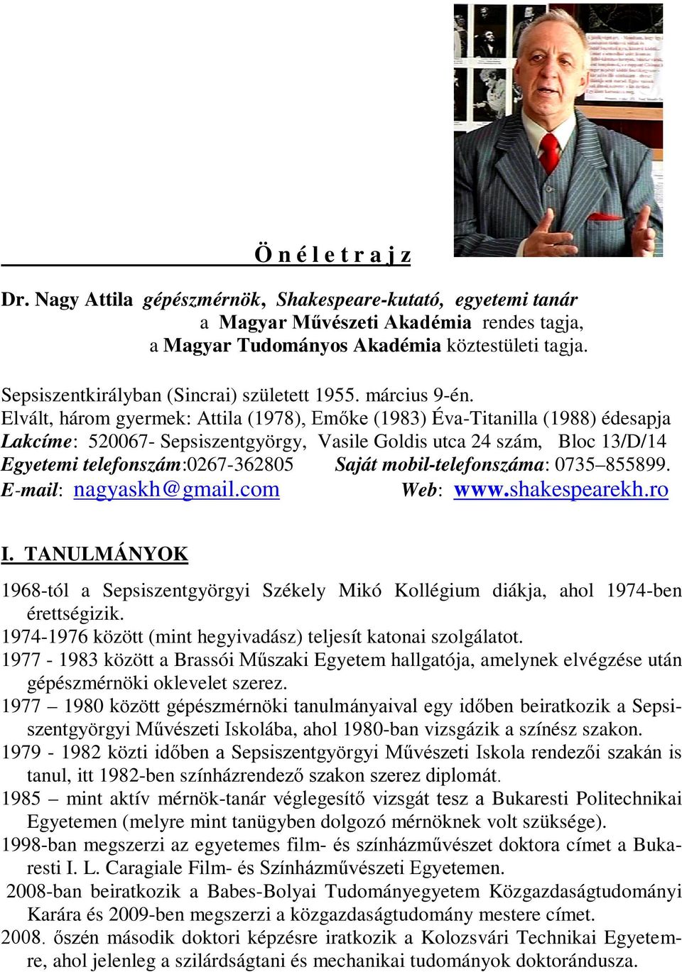 Elvált, három gyermek: Attila (1978), Emőke (1983) Éva-Titanilla (1988) édesapja Lakcíme: 520067- Sepsiszentgyörgy, Vasile Goldis utca 24 szám, Bloc 13/D/14 Egyetemi telefonszám:0267-362805 Saját