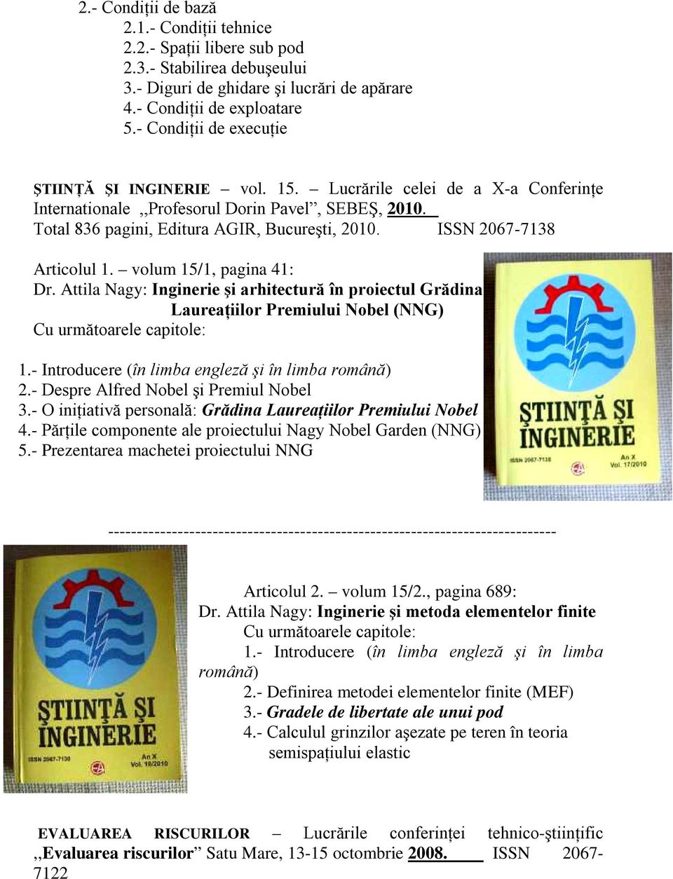 ISSN 2067-7138 Articolul 1. volum 15/1, pagina 41: Dr. Attila Nagy: Inginerie şi arhitectură în proiectul Grădina Laureaţiilor Premiului Nobel (NNG) Cu următoarele capitole: 1.