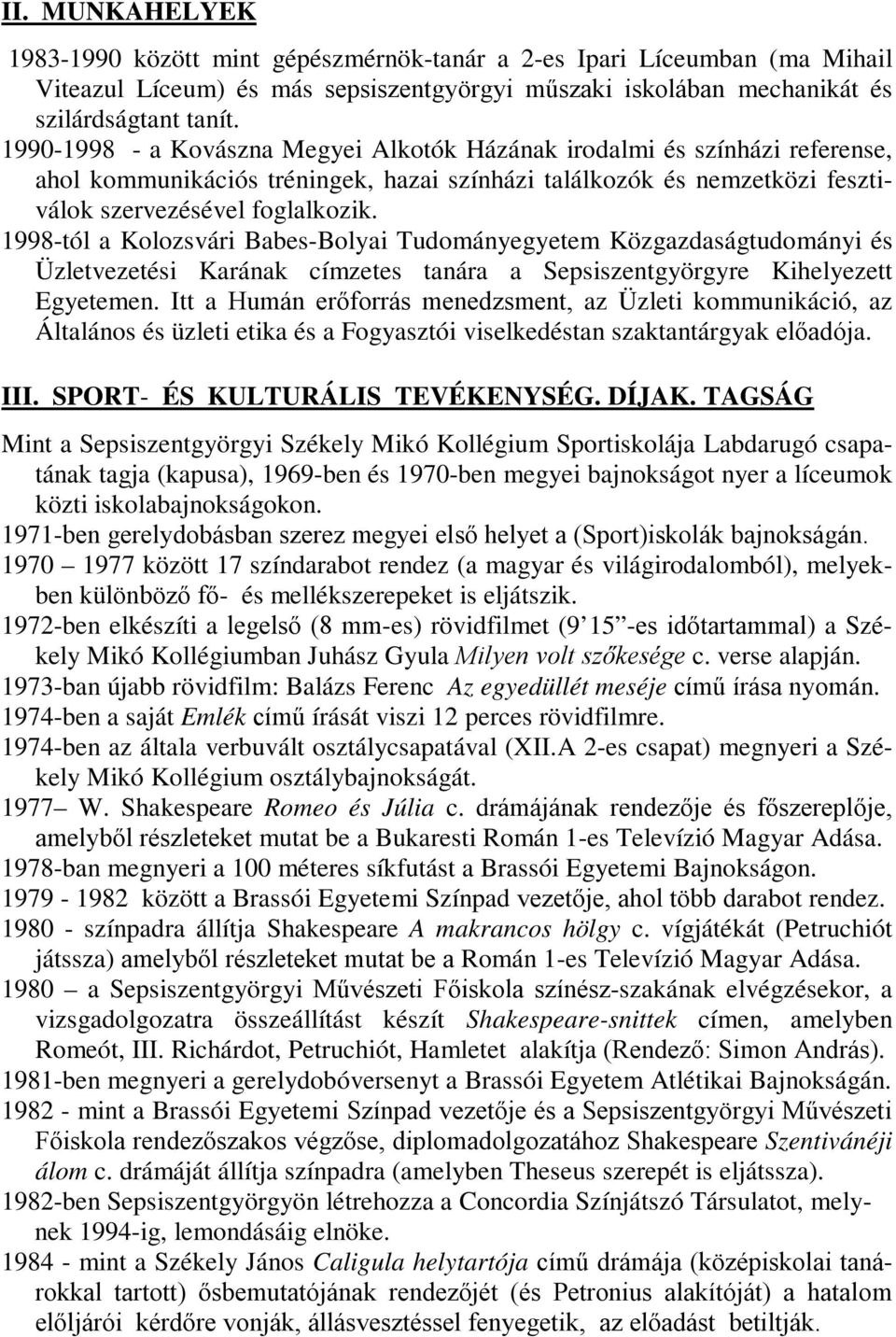 1998-tól a Kolozsvári Babes-Bolyai Tudományegyetem Közgazdaságtudományi és Üzletvezetési Karának címzetes tanára a Sepsiszentgyörgyre Kihelyezett Egyetemen.