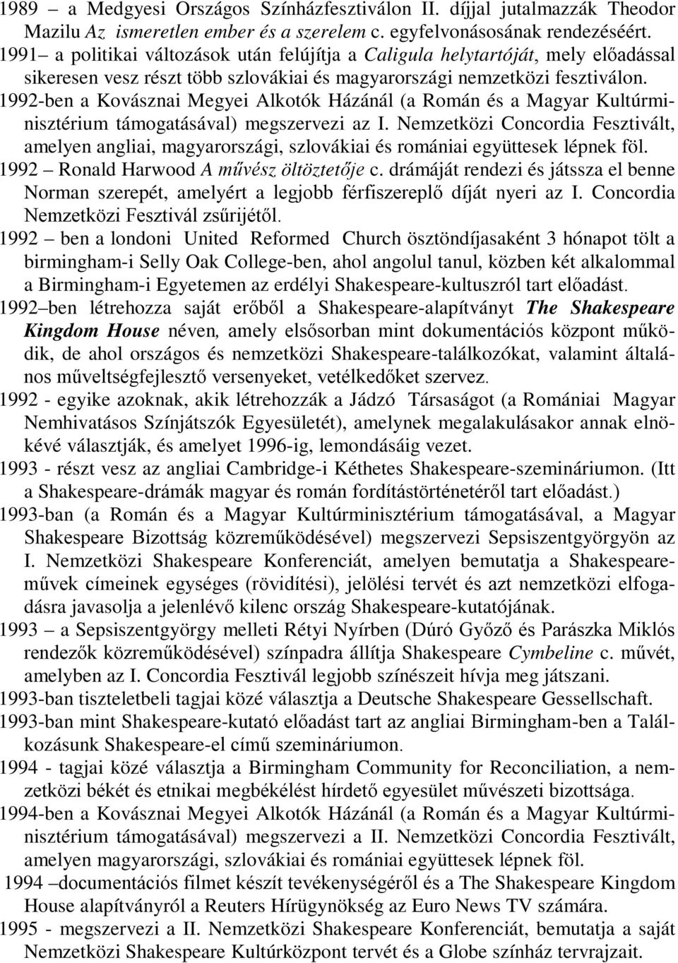 1992-ben a Kovásznai Megyei Alkotók Házánál (a Román és a Magyar Kultúrminisztérium támogatásával) megszervezi az I.