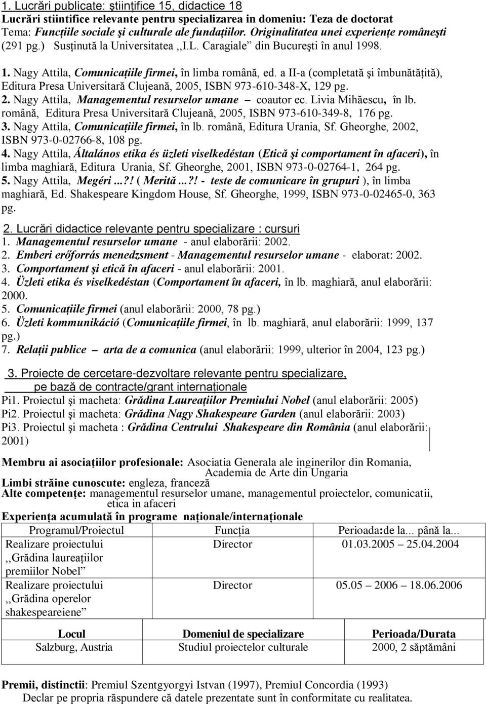 a II-a (completată şi îmbunătăţită), Editura Presa Universitară Clujeană, 2005, ISBN 973-610-348-X, 129 pg. 2. Nagy Attila, Managementul resurselor umane coautor ec. Livia Mihăescu, în lb.