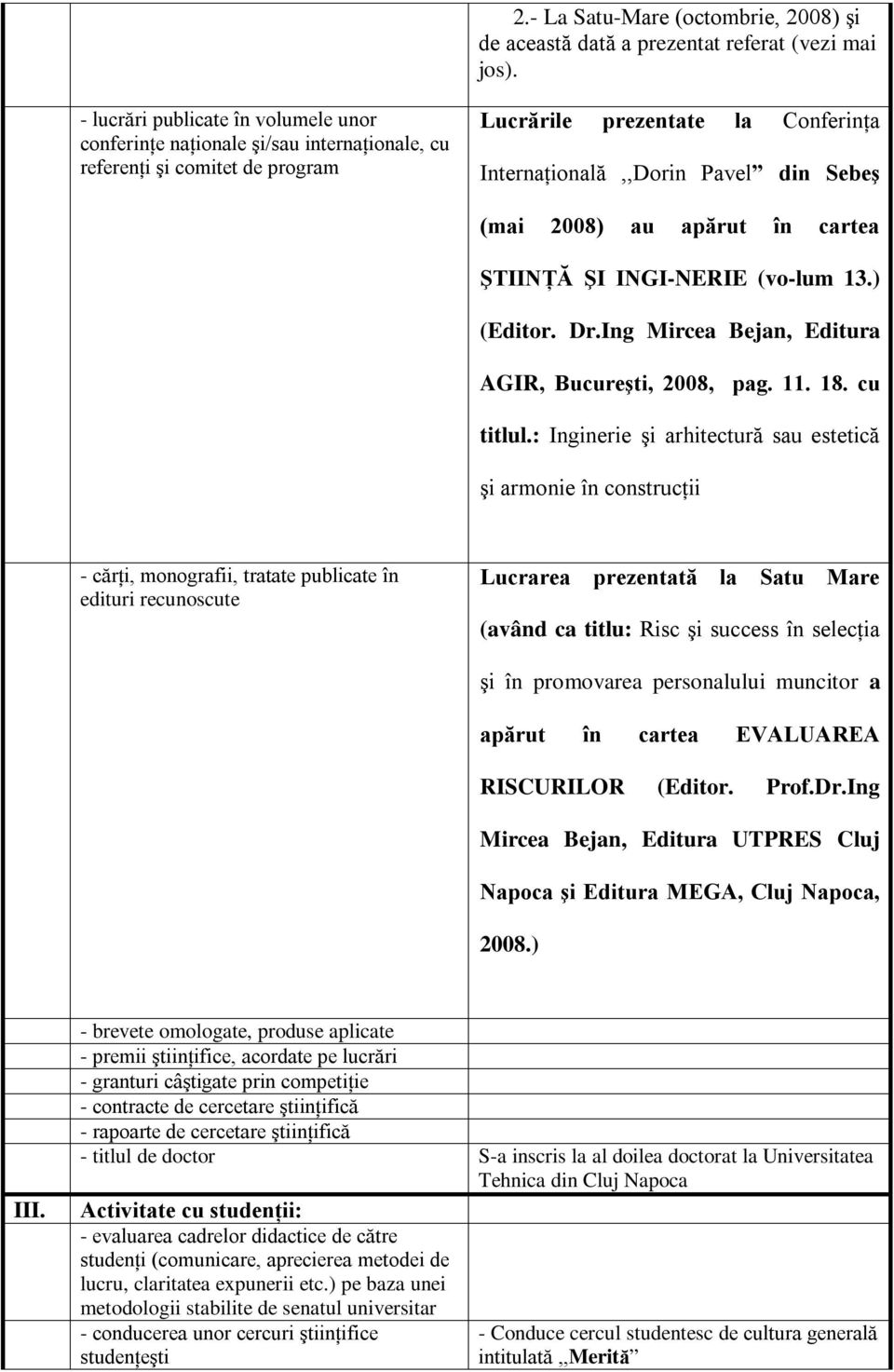 au apărut în cartea ŞTIINŢĂ ŞI INGI-NERIE (vo-lum 13.) (Editor. Dr.Ing Mircea Bejan, Editura AGIR, Bucureşti, 2008, pag. 11. 18. cu titlul.