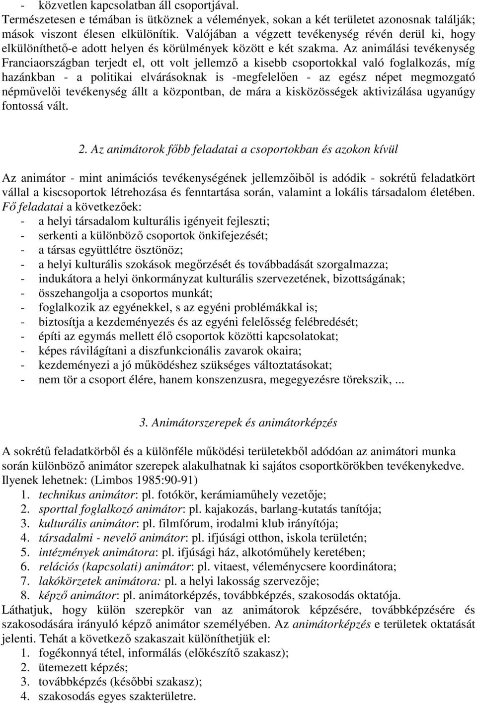 Az animálási tevékenység Franciaországban terjedt el, ott volt jellemző a kisebb csoportokkal való foglalkozás, míg hazánkban - a politikai elvárásoknak is -megfelelően - az egész népet megmozgató