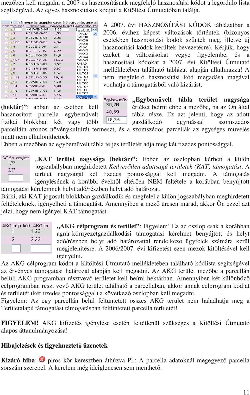 Kérjük, hogy ezeket a változásokat vegye figyelembe, és a hasznosítási kódokat a 2007. évi Kitöltési Útmutató mellékletében található táblázat alapján alkalmazza!