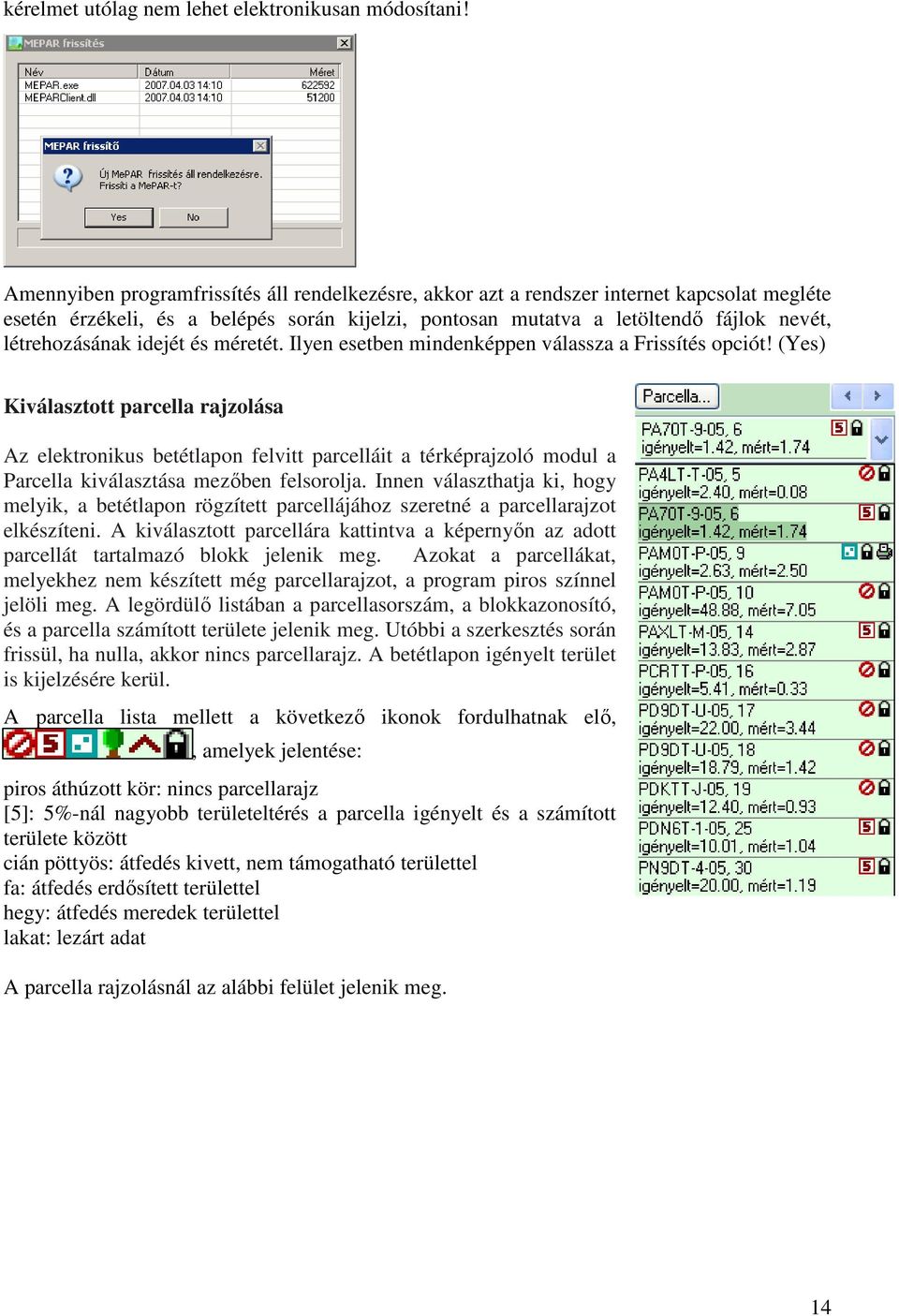 idejét és méretét. Ilyen esetben mindenképpen válassza a Frissítés opciót!