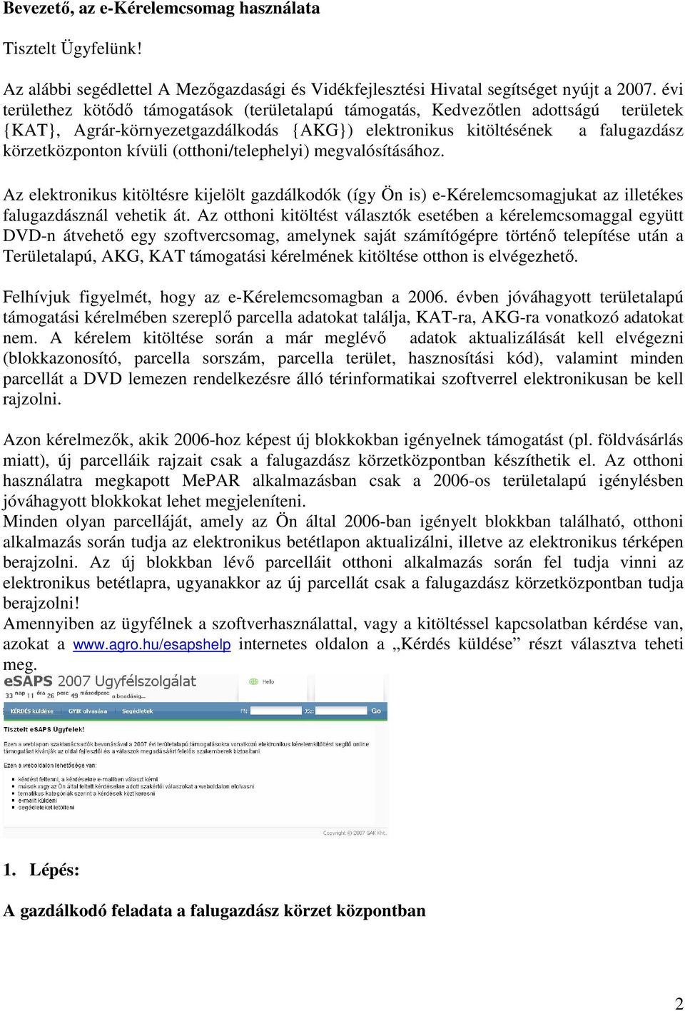 (otthoni/telephelyi) megvalósításához. Az elektronikus kitöltésre kijelölt gazdálkodók (így Ön is) e-kérelemcsomagjukat az illetékes falugazdásznál vehetik át.