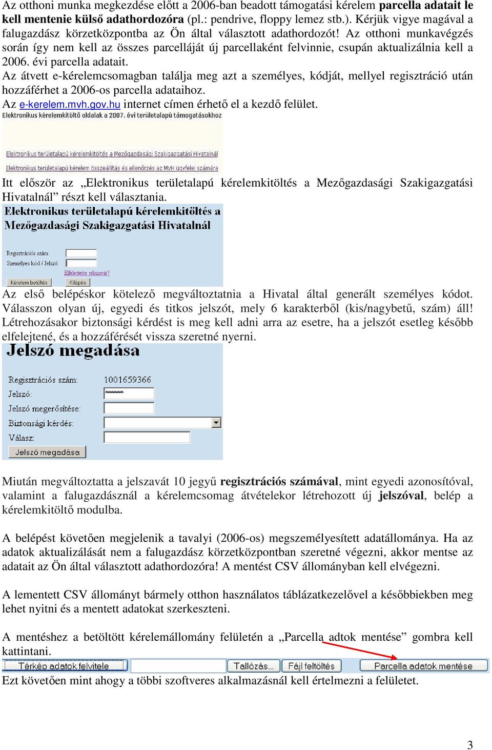 Az otthoni munkavégzés során így nem kell az összes parcelláját új parcellaként felvinnie, csupán aktualizálnia kell a 2006. évi parcella adatait.