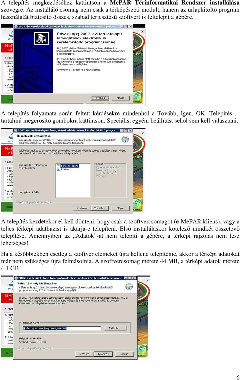 A telepítés folyamata során feltett kérdésekre mindenhol a Tovább, Igen, OK, Telepítés... tartalmú megerısítı gombokra kattintson. Speciális, egyéni beállítást sehol sem kell választani.