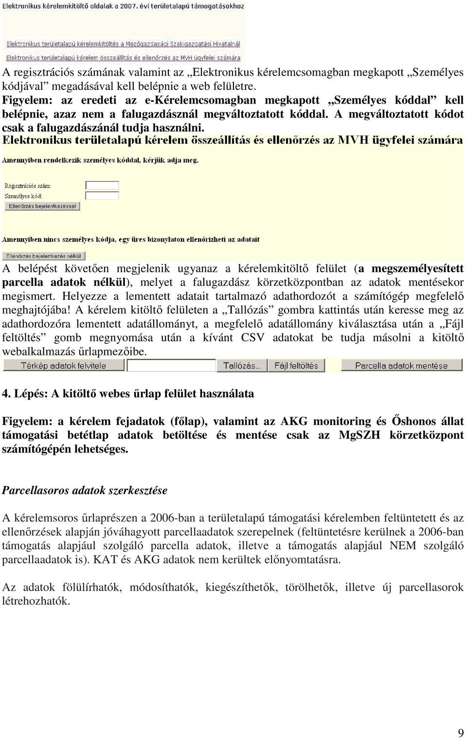 A belépést követıen megjelenik ugyanaz a kérelemkitöltı felület (a megszemélyesített parcella adatok nélkül), melyet a falugazdász körzetközpontban az adatok mentésekor megismert.