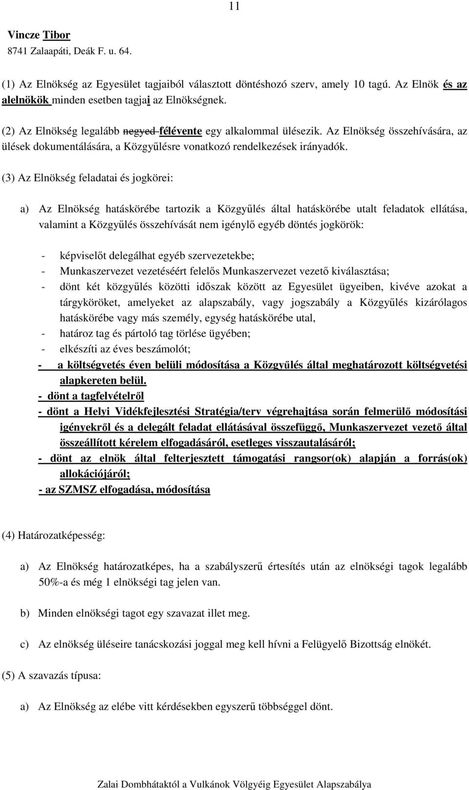 (3) Az Elnökség feladatai és jogkörei: a) Az Elnökség hatáskörébe tartozik a Közgyűlés által hatáskörébe utalt feladatok ellátása, valamint a Közgyűlés összehívását nem igénylő egyéb döntés jogkörök: