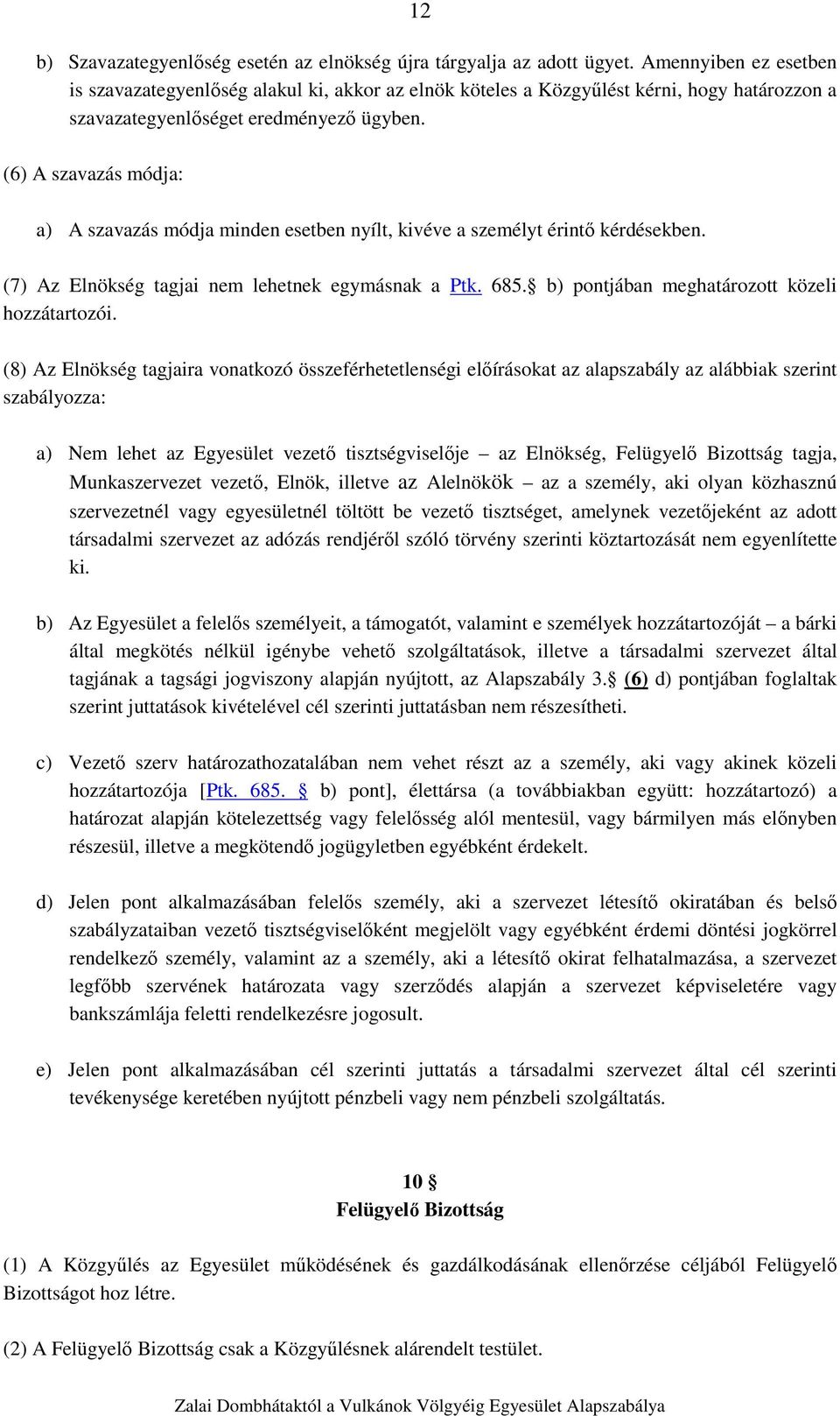 (6) A szavazás módja: a) A szavazás módja minden esetben nyílt, kivéve a személyt érintő kérdésekben. (7) Az Elnökség tagjai nem lehetnek egymásnak a Ptk. 685.