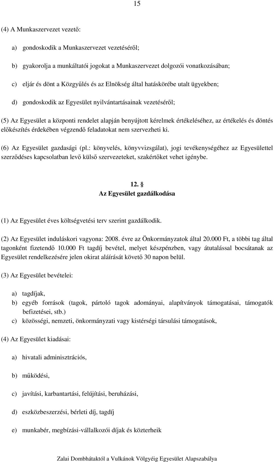 előkészítés érdekében végzendő feladatokat nem szervezheti ki. (6) Az Egyesület gazdasági (pl.