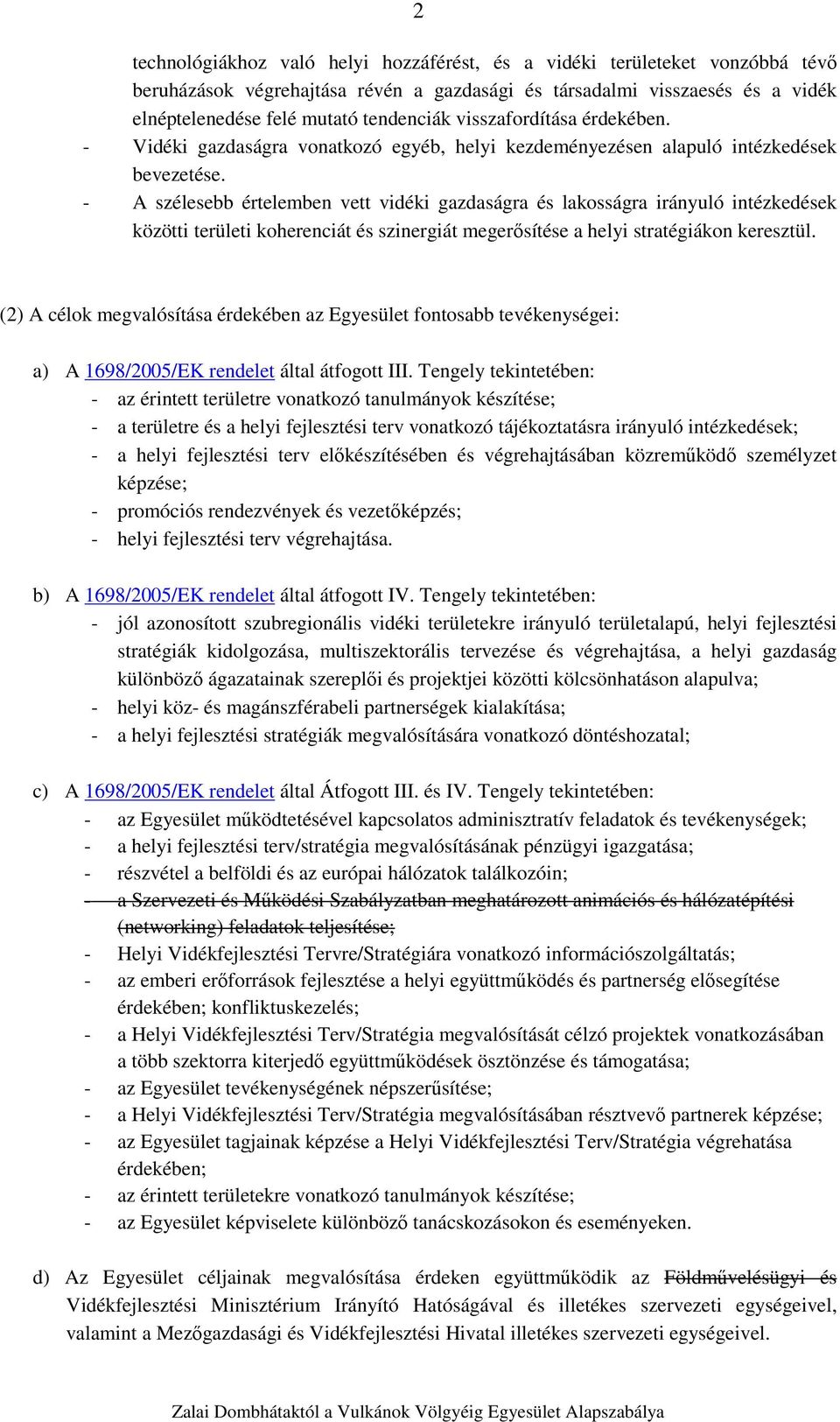 - A szélesebb értelemben vett vidéki gazdaságra és lakosságra irányuló intézkedések közötti területi koherenciát és szinergiát megerősítése a helyi stratégiákon keresztül.