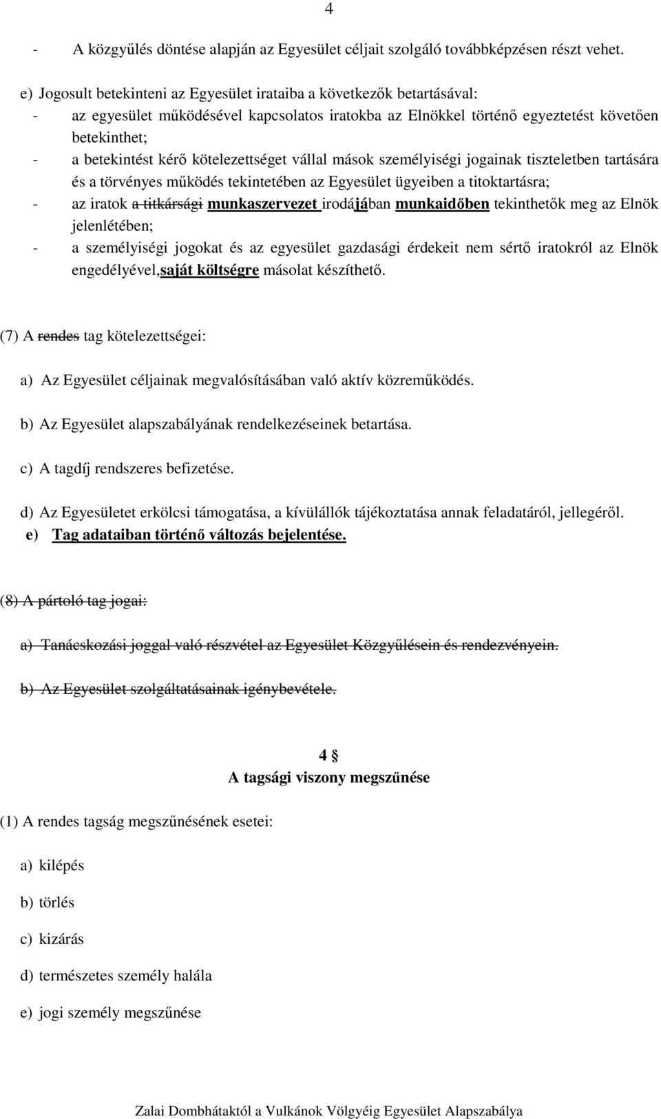 kötelezettséget vállal mások személyiségi jogainak tiszteletben tartására és a törvényes működés tekintetében az Egyesület ügyeiben a titoktartásra; - az iratok a titkársági munkaszervezet irodájában