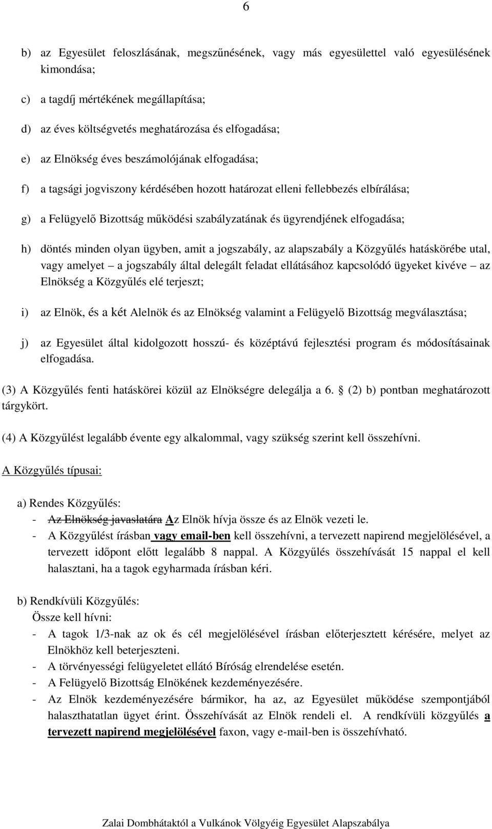 elfogadása; h) döntés minden olyan ügyben, amit a jogszabály, az alapszabály a Közgyűlés hatáskörébe utal, vagy amelyet a jogszabály által delegált feladat ellátásához kapcsolódó ügyeket kivéve az