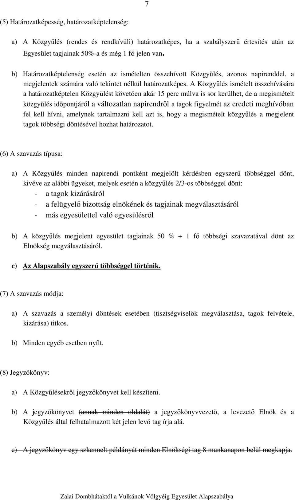 A Közgyűlés ismételt összehívására a határozatképtelen Közgyűlést követően akár 15 perc múlva is sor kerülhet, de a megismételt közgyűlés időpontjáról a változatlan napirendről a tagok figyelmét az