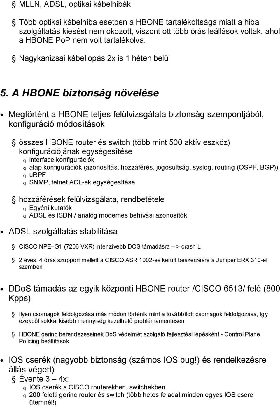 A HBONE biztonság növelése Megtörtént a HBONE teljes felülvizsgálata biztonság szempontjából, konfiguráció módosítások összes HBONE router és switch (több mint 500 aktív eszköz) konfigurációjának