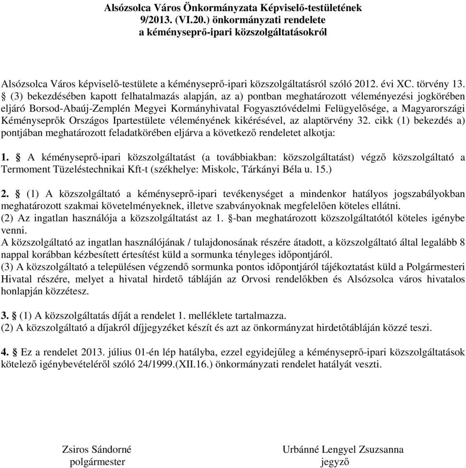 (3) bekezdésében kapott felhatalmazás alapján, az a) pontban meghatározott véleményezési jogkörében eljáró Borsod-Abaúj-Zemplén Megyei Kormányhivatal Fogyasztóvédelmi Felügyelősége, a Magyarországi