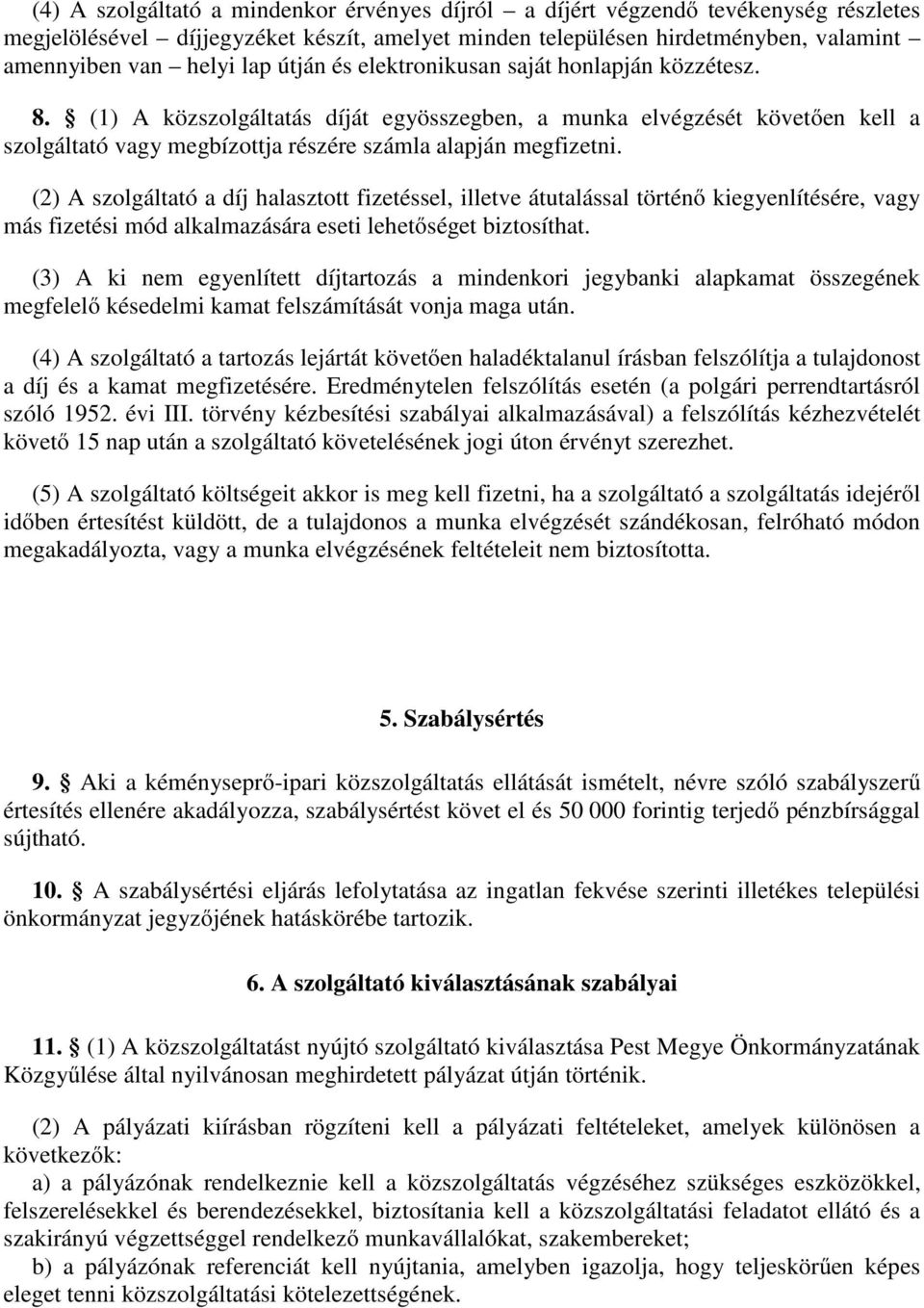 (2) A szolgáltató a díj halasztott fizetéssel, illetve átutalással történő kiegyenlítésére, vagy más fizetési mód alkalmazására eseti lehetőséget biztosíthat.