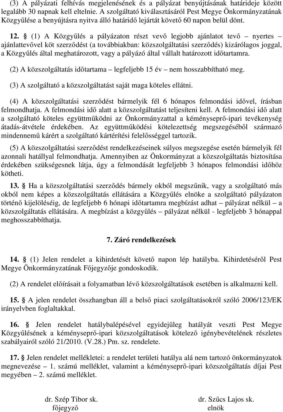 (1) A Közgyűlés a pályázaton részt vevő legjobb ajánlatot tevő nyertes ajánlattevővel köt szerződést (a továbbiakban: közszolgáltatási szerződés) kizárólagos joggal, a Közgyűlés által meghatározott,