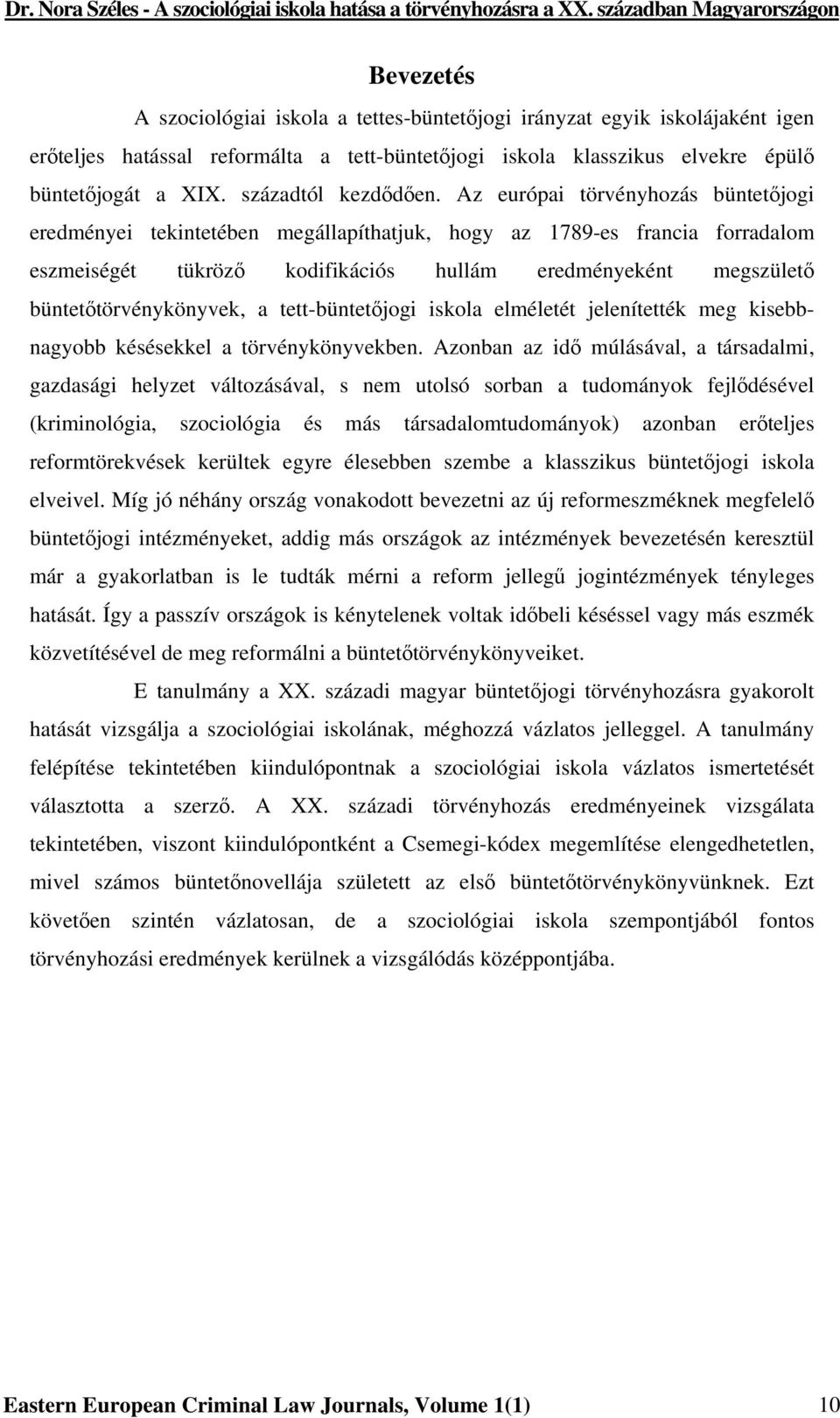 Az európai törvényhozás büntetőjogi eredményei tekintetében megállapíthatjuk, hogy az 1789-es francia forradalom eszmeiségét tükröző kodifikációs hullám eredményeként megszülető