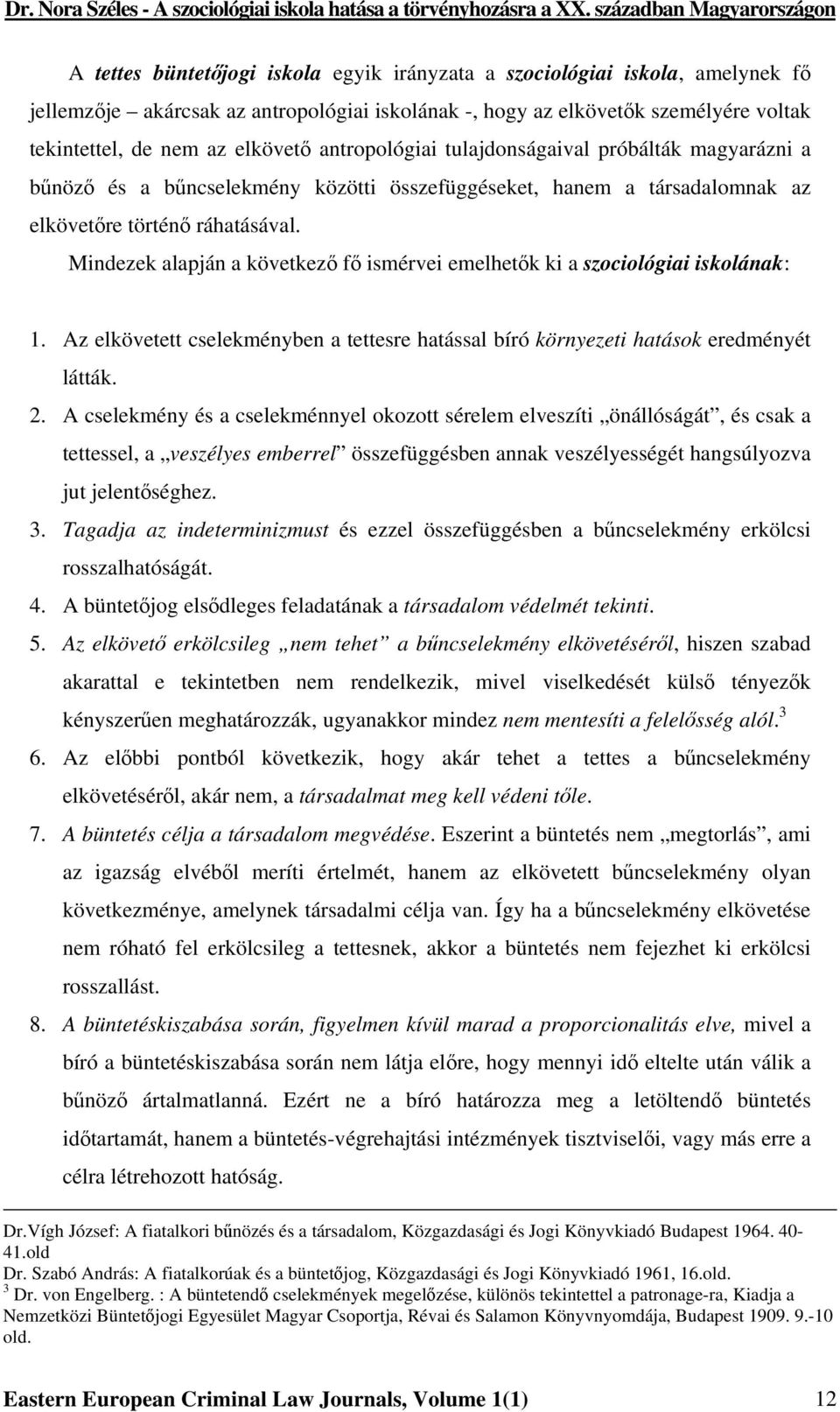 Mindezek alapján a következő fő ismérvei emelhetők ki a szociológiai iskolának: 1. Az elkövetett cselekményben a tettesre hatással bíró környezeti hatások eredményét látták. 2.